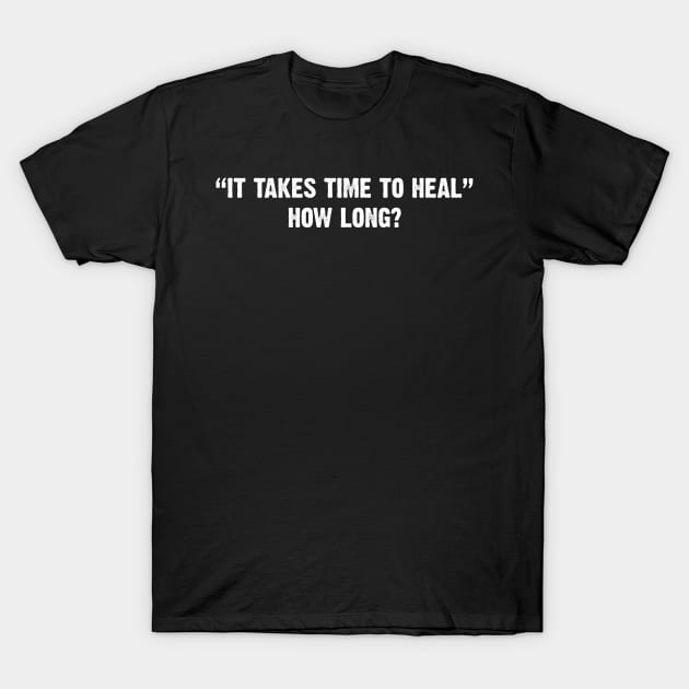 It takes time to heal. How long? T-Shirt by Emma